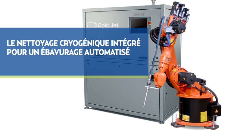 Le nettoyage cryogénique intégré permet un ébavurage automatisé